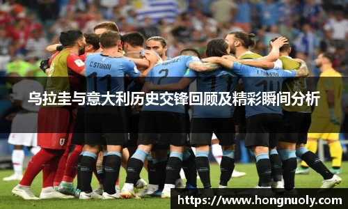 百乐博blb乌拉圭与意大利历史交锋回顾及精彩瞬间分析