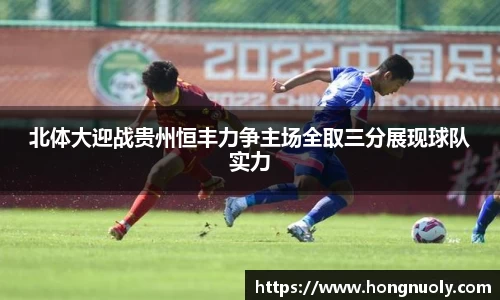 百乐博blb北体大迎战贵州恒丰力争主场全取三分展现球队实力